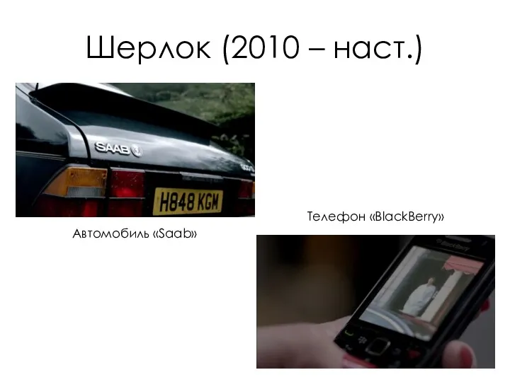 Шерлок (2010 – наст.) Автомобиль «Saab» Телефон «BlackBerry»