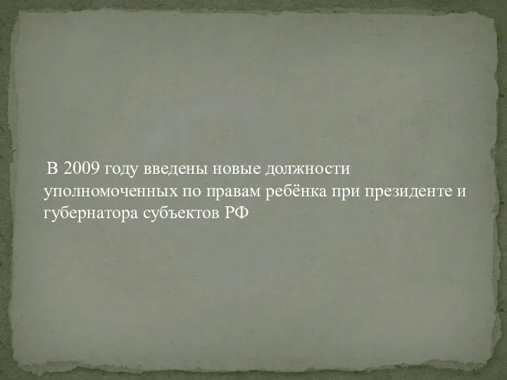 В 2009 году введены новые должности уполномоченных по правам ребёнка при президенте и губернатора субъектов РФ