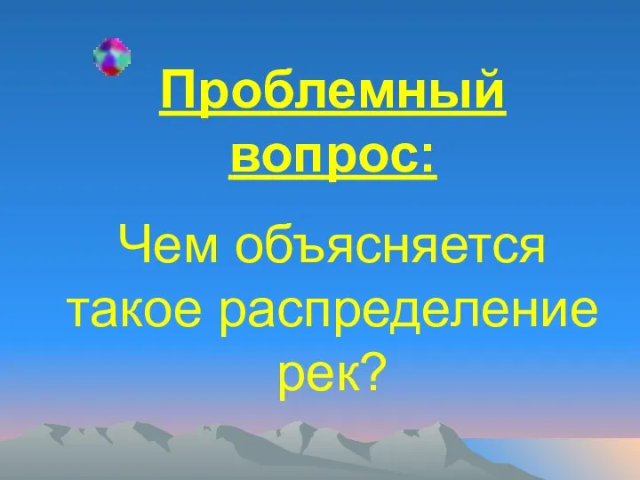 Проблемный вопрос: Чем объясняется такое распределение рек?