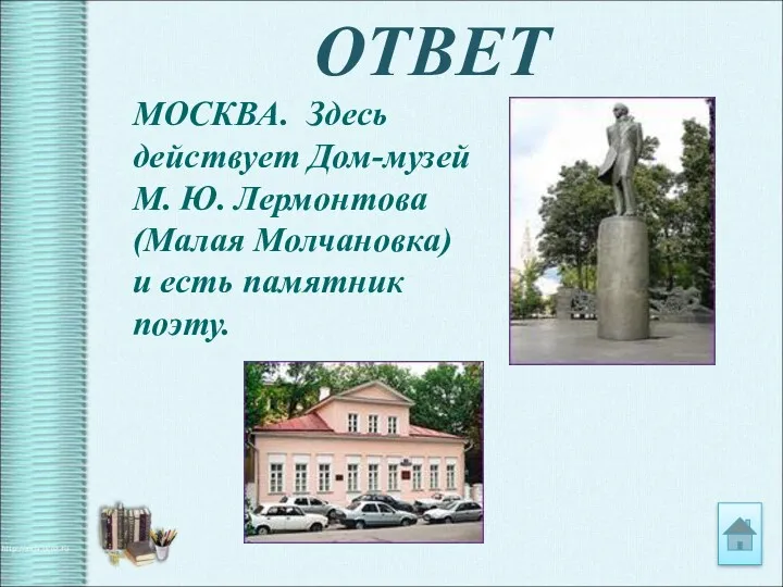 ОТВЕТ МОСКВА. Здесь действует Дом-музей М. Ю. Лермонтова (Малая Молчановка) и есть памятник поэту.