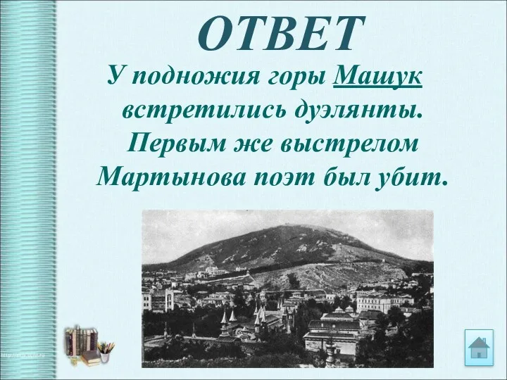 ОТВЕТ У подножия горы Машук встретились дуэлянты. Первым же выстрелом Мартынова поэт был убит.