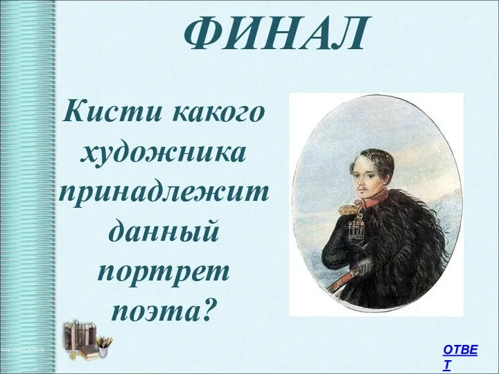 ФИНАЛ Кисти какого художника принадлежит данный портрет поэта? ОТВЕТ