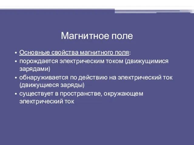 Магнитное поле Основные свойства магнитного поля: порождается электрическим током (движущимися