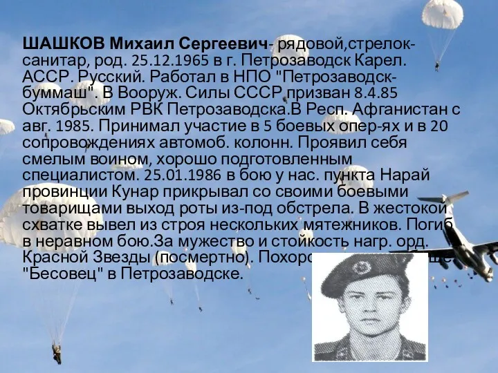 ШАШКОВ Михаил Сергеевич- рядовой,стрелок-санитар, род. 25.12.1965 в г. Петрозаводск Карел.