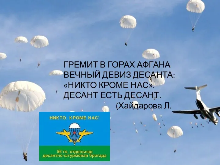 ГРЕМИТ В ГОРАХ АФГАНА ВЕЧНЫЙ ДЕВИЗ ДЕСАНТА: «НИКТО КРОМЕ НАС». ДЕСАНТ ЕСТЬ ДЕСАНТ. (Хайдарова Л.Д.)