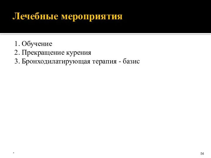 Лечебные мероприятия 1. Обучение 2. Прекращение курения 3. Бронходилатирующая терапия - базис *