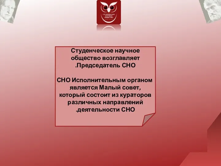 Студенческое научное общество возглавляет Председатель СНО. Исполнительным органом СНО является