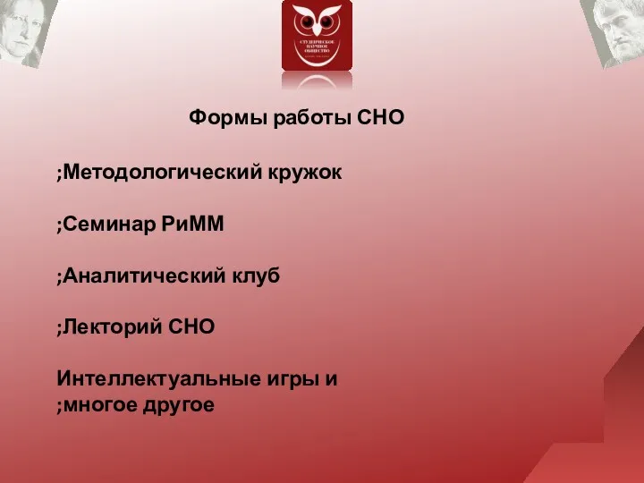 Формы работы СНО Методологический кружок; Семинар РиММ; Аналитический клуб; Лекторий СНО; Интеллектуальные игры и многое другое;