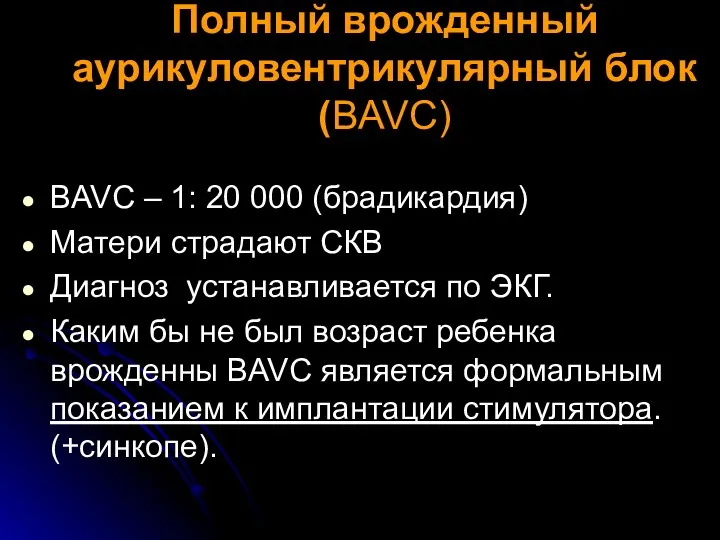 Полный врожденный аурикуловентрикулярный блок (BAVC) BAVC – 1: 20 000 (брадикардия) Матери страдают