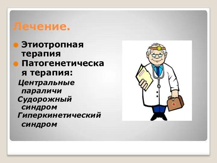 Лечение. Этиотропная терапия Патогенетическая терапия: Центральные параличи Судорожный синдром Гиперкинетический синдром