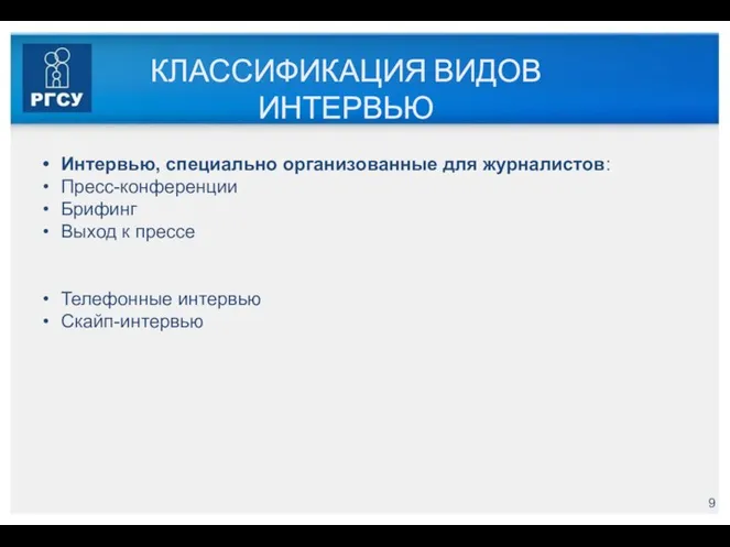 КЛАССИФИКАЦИЯ ВИДОВ ИНТЕРВЬЮ Интервью, специально организованные для журналистов: Пресс-конференции Брифинг Выход к прессе Телефонные интервью Скайп-интервью