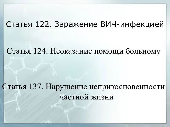 Статья 122. Заражение ВИЧ-инфекцией Статья 124. Неоказание помощи больному Статья 137. Нарушение неприкосновенности частной жизни