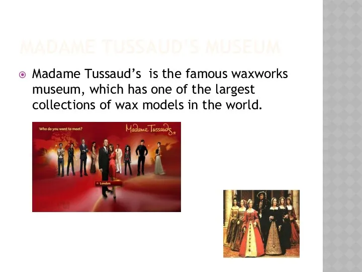 MADAME TUSSAUD’S MUSEUM Madame Tussaud’s is the famous waxworks museum, which has one