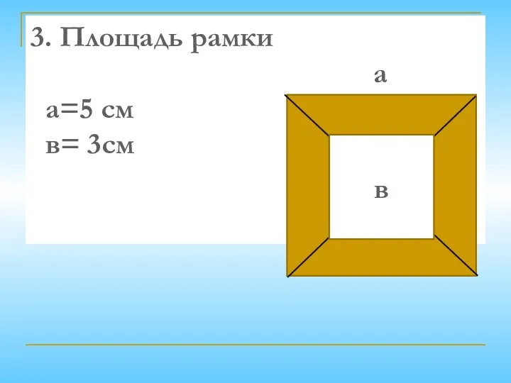 3. Площадь рамки а а=5 см в= 3см в