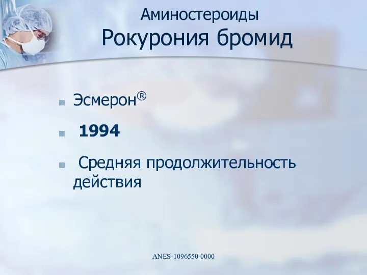 Аминостероиды Рокурония бромид Эсмерон® 1994 Средняя продолжительность действия ANES-1096550-0000