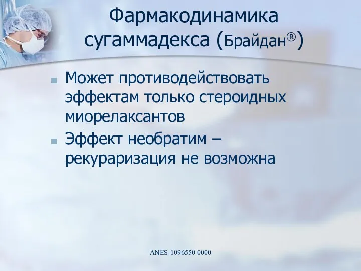 Фармакодинамика сугаммадекса (Брайдан®) Может противодействовать эффектам только стероидных миорелаксантов Эффект необратим – рекураризация не возможна ANES-1096550-0000