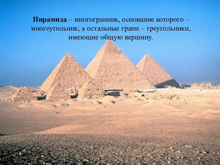 Пирамида – многогранник, основание которого – многоугольник, а остальные грани – треугольники, имеющие общую вершину.