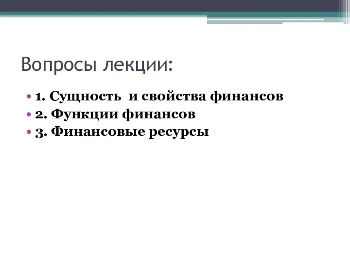 Вопросы лекции: 1. Сущность и свойства финансов 2. Функции финансов 3. Финансовые ресурсы