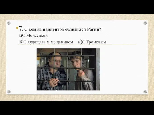 7. С кем из пациентов сблизился Рагин? а)С Моисейкой б)С худощавым мещанином в)С Громовым