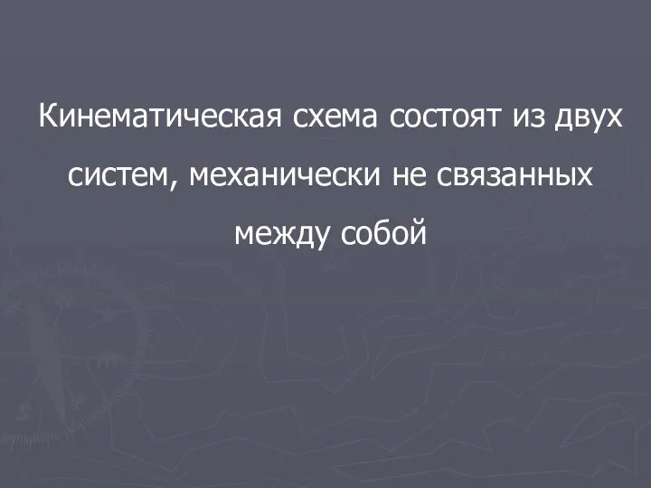 Кинематическая схема состоят из двух систем, механически не связанных между собой