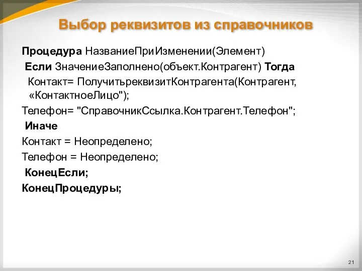 Выбор реквизитов из справочников Процедура НазваниеПриИзменении(Элемент) Если ЗначениеЗаполнено(объект.Контрагент) Тогда Контакт=