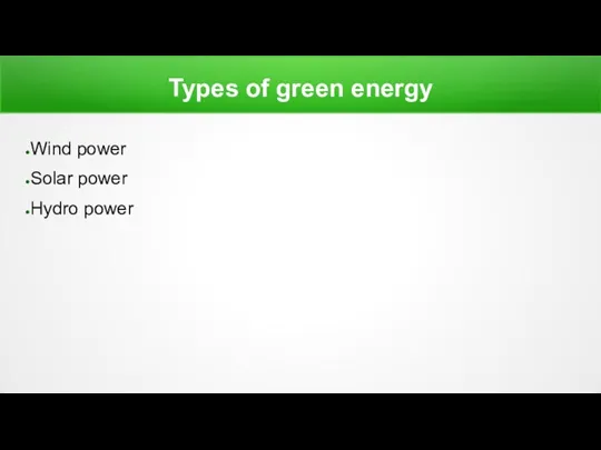 Types of green energy Wind power Solar power Hydro power