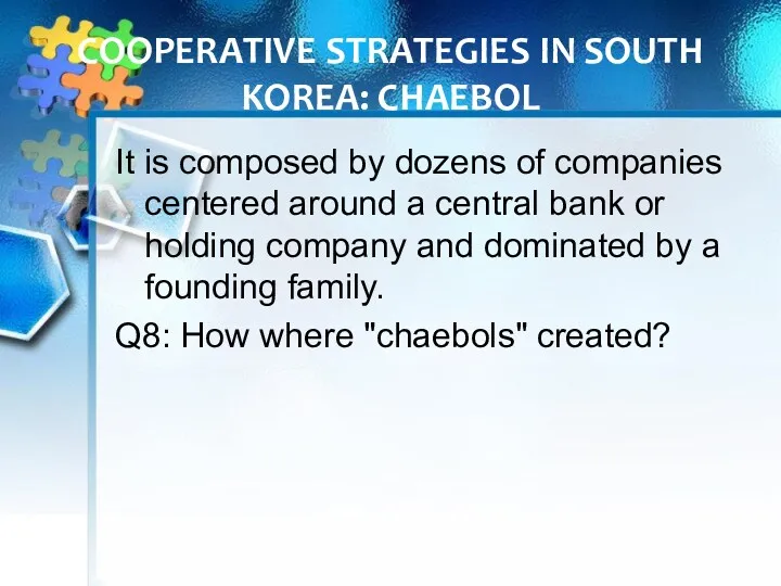 COOPERATIVE STRATEGIES IN SOUTH KOREA: CHAEBOL It is composed by dozens of companies