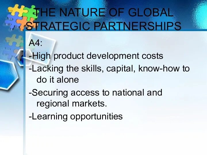 THE NATURE OF GLOBAL STRATEGIC PARTNERSHIPS A4: -High product development costs -Lacking the