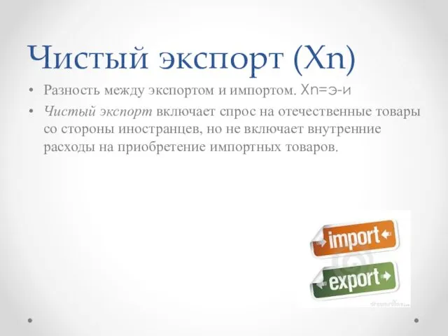 Чистый экспорт (Xn) Разность между экспортом и импортом. Xn=э-и Чистый экспорт включает спрос