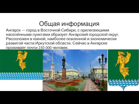 Общая информация Ангарск — город в Восточной Сибири, с прилегающими населёнными пунктами образует