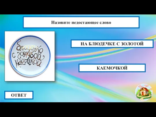 ОТВЕТ НА БЛЮДЕЧКЕ С ЗОЛОТОЙ КАЕМОЧКОЙ Назовите недостающее слово