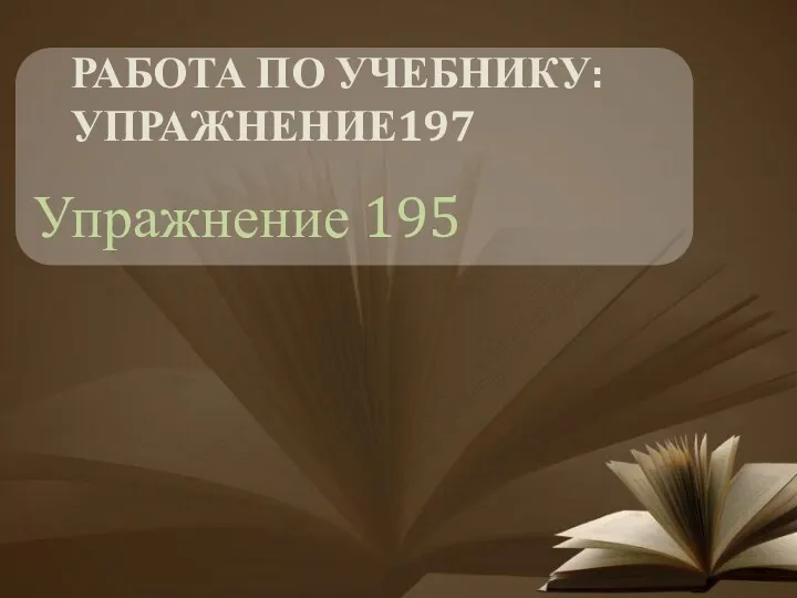 РАБОТА ПО УЧЕБНИКУ:УПРАЖНЕНИЕ197 Упражнение 195