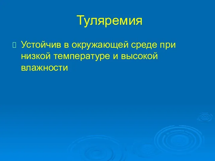 Туляремия Устойчив в окружающей среде при низкой температуре и высокой влажности