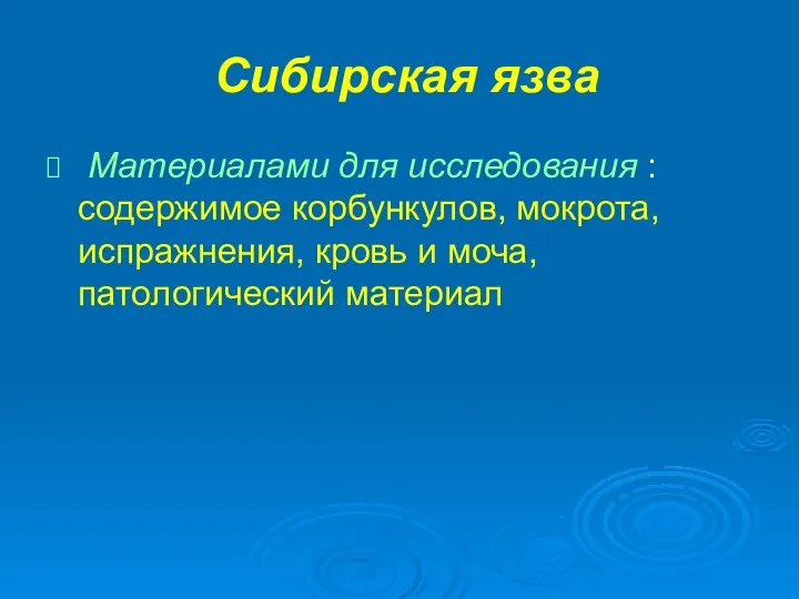 Сибирская язва Материалами для исследования : содержимое корбункулов, мокрота, испражнения, кровь и моча, патологический материал