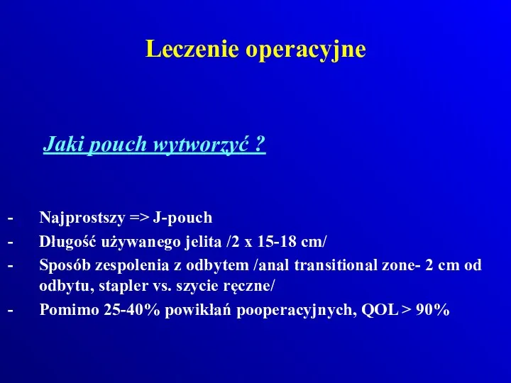 Leczenie operacyjne Najprostszy => J-pouch Długość używanego jelita /2 x