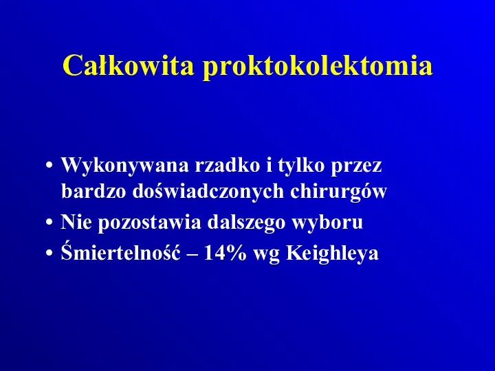 Całkowita proktokolektomia Wykonywana rzadko i tylko przez bardzo doświadczonych chirurgów