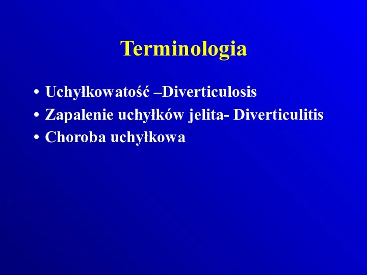 Terminologia Uchyłkowatość –Diverticulosis Zapalenie uchyłków jelita- Diverticulitis Choroba uchyłkowa