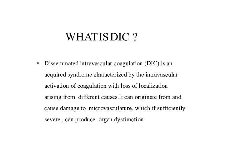 WHAT IS DIC ? Disseminated intravascular coagulation (DIC) is an acquired syndrome characterized