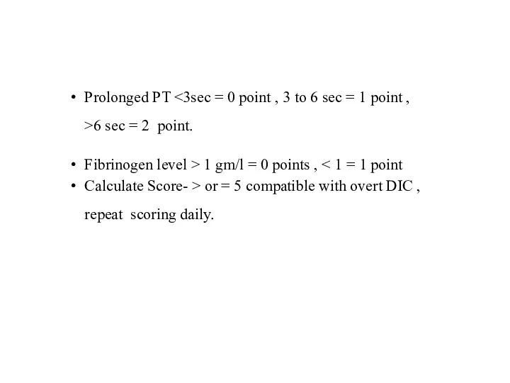 Prolonged PT 6 sec = 2 point. Fibrinogen level >