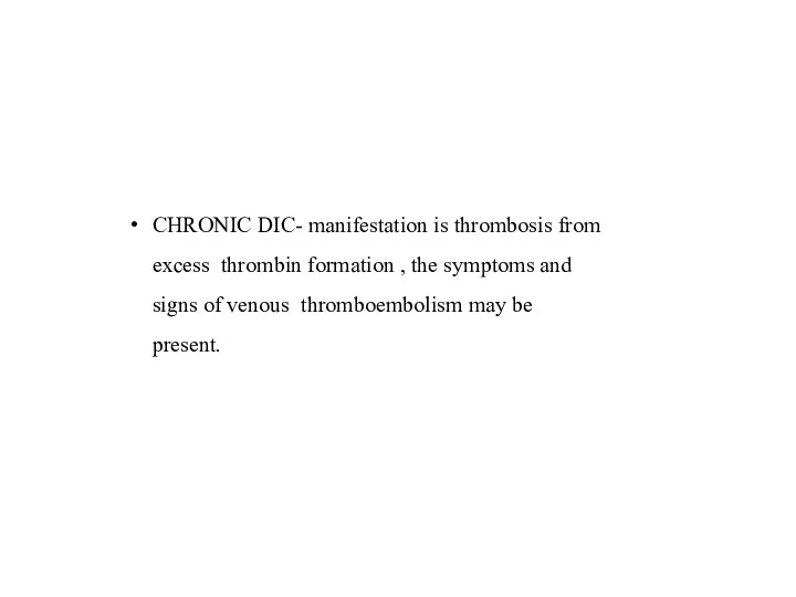 CHRONIC DIC- manifestation is thrombosis from excess thrombin formation , the symptoms and