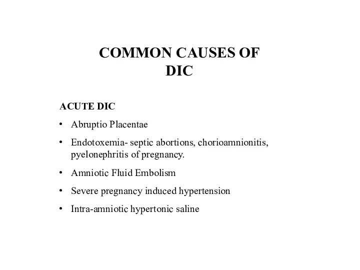 COMMON CAUSES OF DIC ACUTE DIC Abruptio Placentae Endotoxemia- septic abortions, chorioamnionitis, pyelonephritis