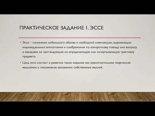 ПРАКТИЧЕСКОЕ ЗАДАНИЕ 1. ЭССЕ Эссе – сочинение небольшого объема и