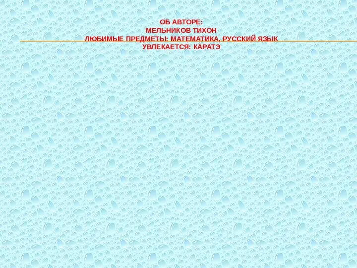 ОБ АВТОРЕ: МЕЛЬНИКОВ ТИХОН ЛЮБИМЫЕ ПРЕДМЕТЫ: МАТЕМАТИКА, РУССКИЙ ЯЗЫК УВЛЕКАЕТСЯ: КАРАТЭ