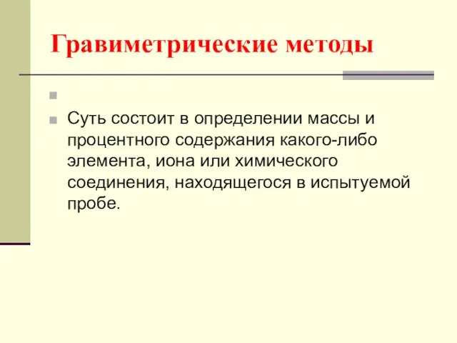 Гравиметрические методы Суть состоит в определении массы и процентного содержания