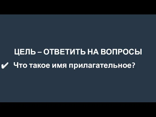 ЦЕЛЬ – ОТВЕТИТЬ НА ВОПРОСЫ Что такое имя прилагательное?