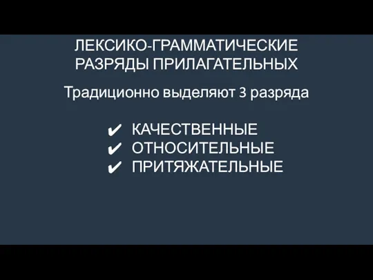 ЛЕКСИКО-ГРАММАТИЧЕСКИЕ РАЗРЯДЫ ПРИЛАГАТЕЛЬНЫХ Традиционно выделяют 3 разряда КАЧЕСТВЕННЫЕ ОТНОСИТЕЛЬНЫЕ ПРИТЯЖАТЕЛЬНЫЕ