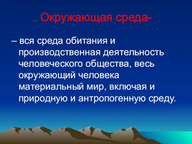 Окружающая среда- – вся среда обитания и производственная деятельность человеческого