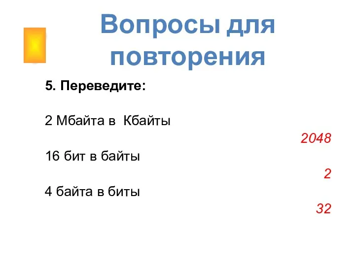 Вопросы для повторения 5. Переведите: 2 Мбайта в Кбайты 2048