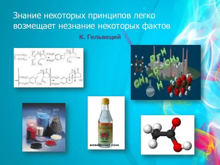 Знание некоторых принципов легко возмещает незнание некоторых фактов К. Гельвеций