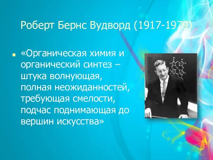 Роберт Бернс Вудворд (1917-1979) «Органическая химия и органический синтез –